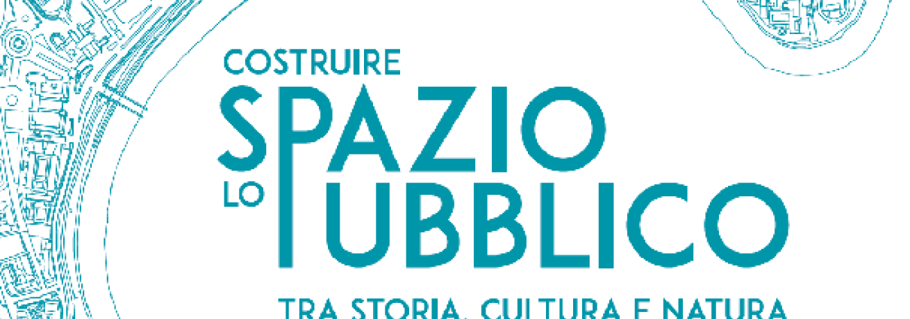 Costruire lo spazio pubblico. Tra Storia, Cultura e Natura