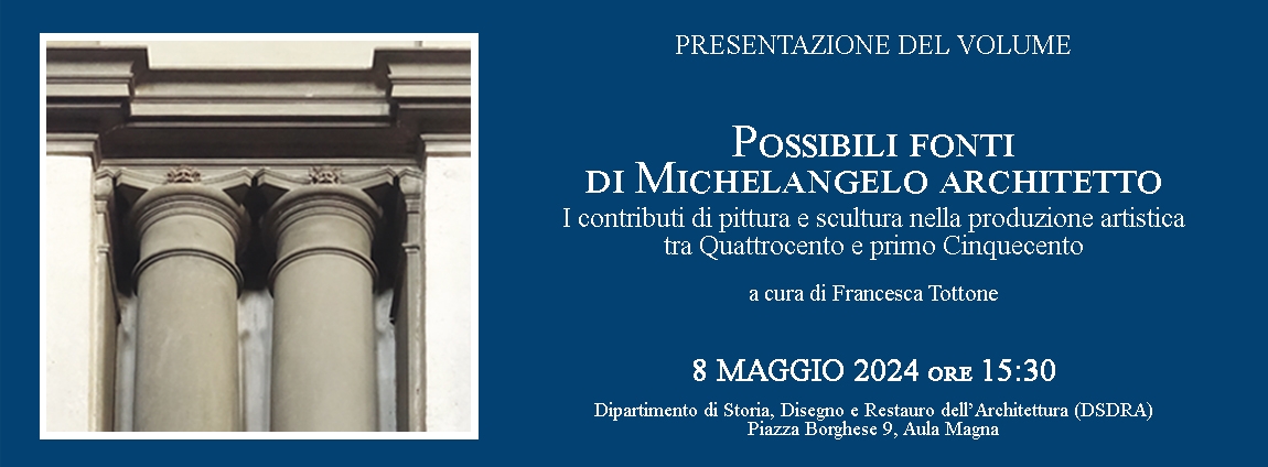 Presentazione del volume Possibili fonti di Michelangelo architetto. I contributi di pittura e scultura nella produzione artistica tra Quattrocento e primo Cinquecento (Editoriale Artemide 2023), a cura di Francesca Tottone (Sapienza Università di Roma)